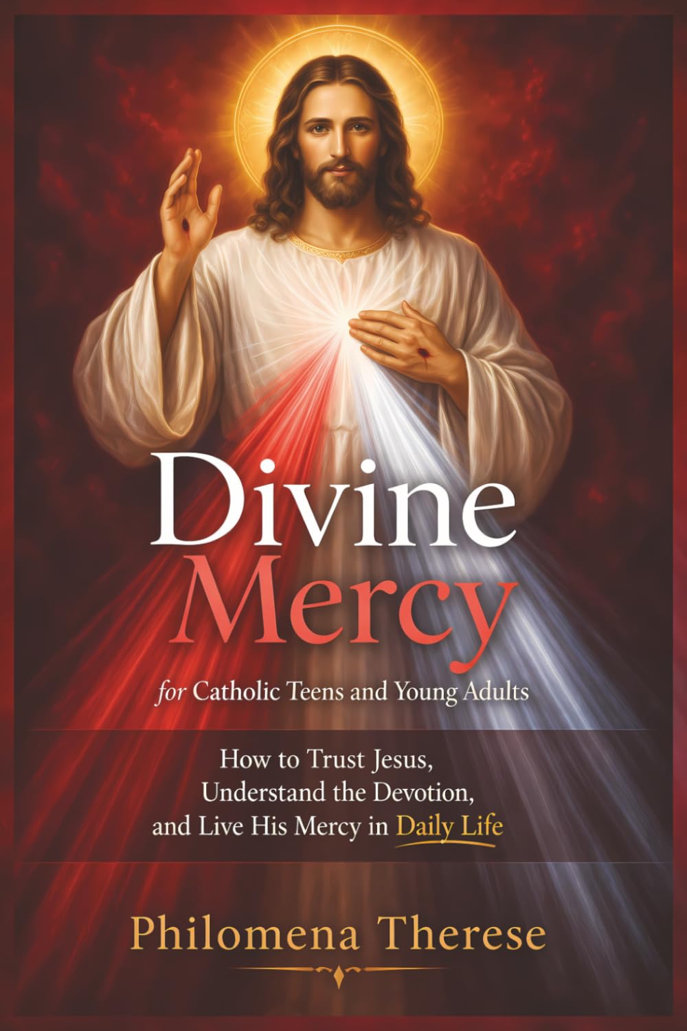 Divine Mercy for Catholic Teens and Young Adults: How to Trust Jesus, Understand the Devotion, and Live His Mercy in Daily Life