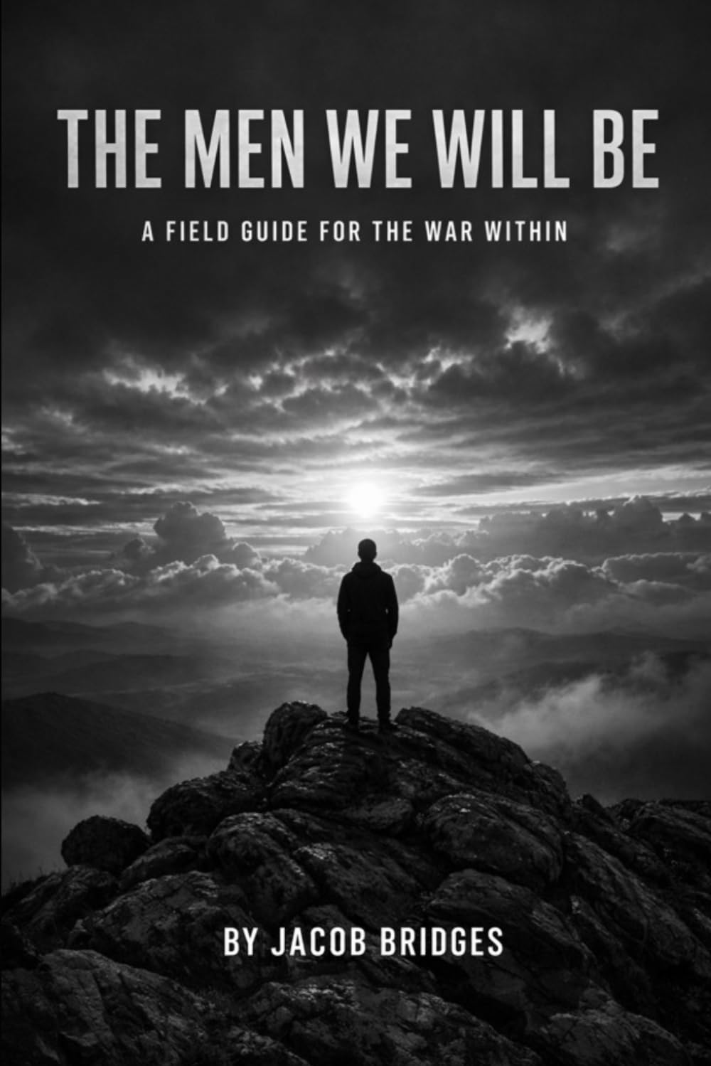 THE MEN WE WILL BE: A FIELD GUIDE FOR THE WAR WITHIN