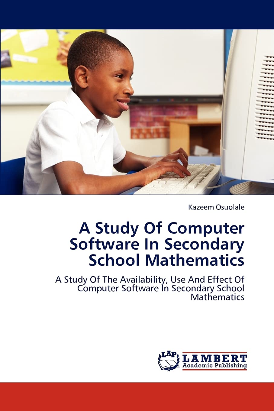 A Study Of Computer Software In Secondary School Mathematics: A Study Of The Availability, Use And Effect Of Computer Software In Secondary School Mathematics