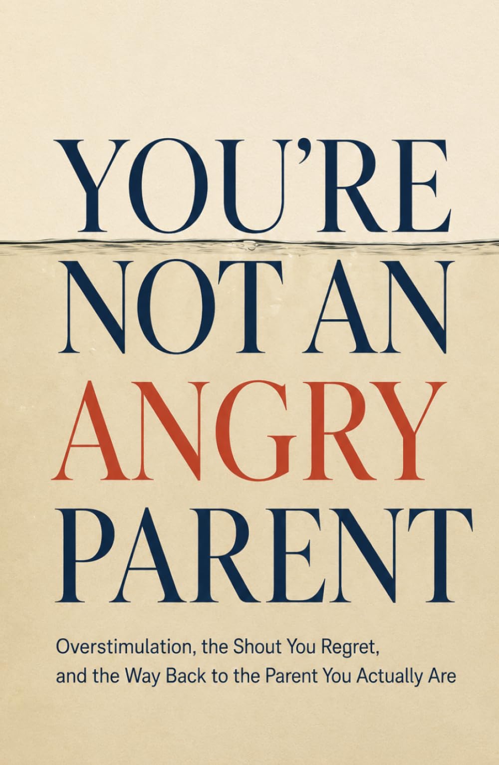 You're Not an Angry Parent: Overstimulation, the Shout You Regret, and the Way Back to the Parent You Actually Are