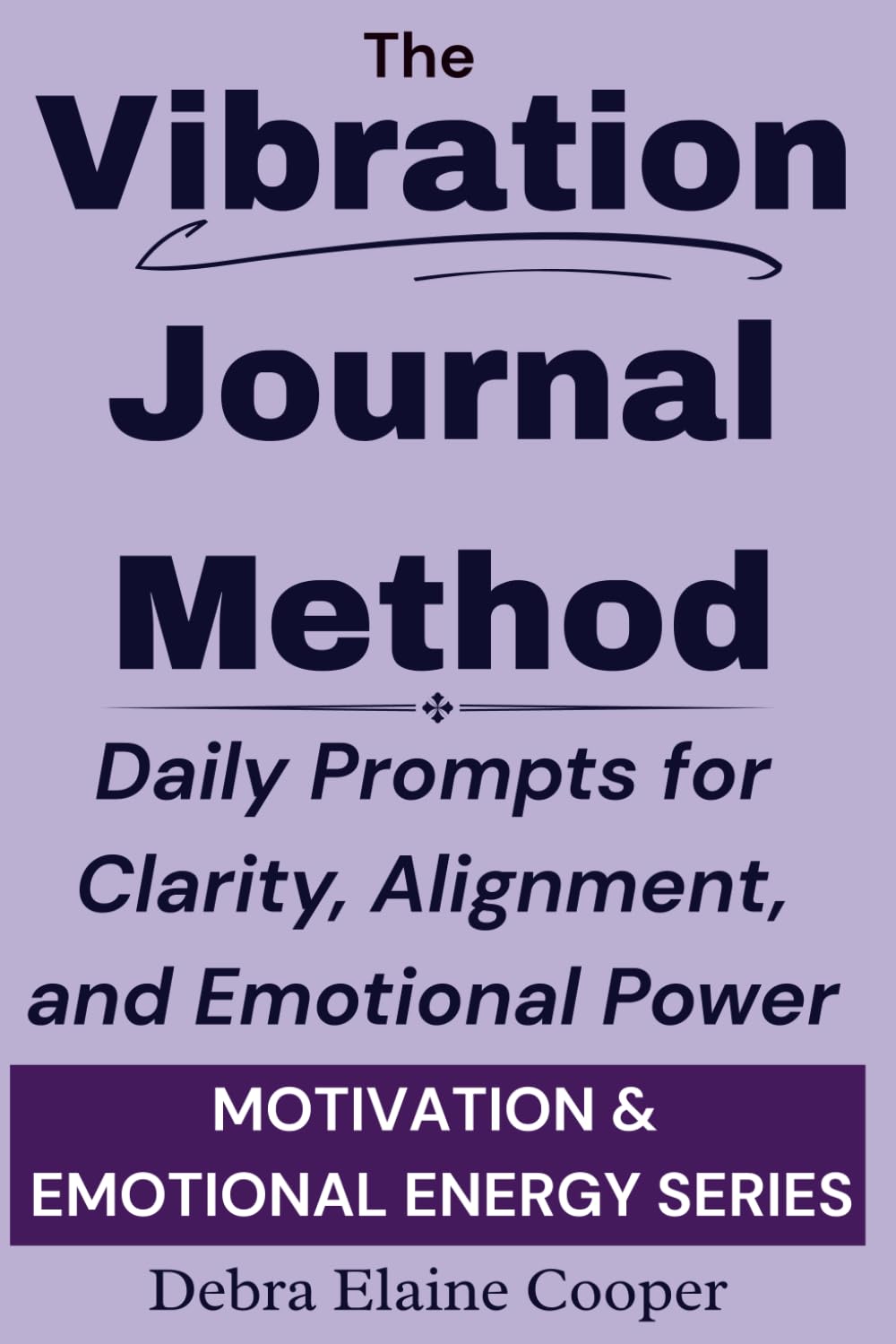 The Vibration Journal Method: Daily Prompts for Clarity, Alignment, and Emotional Power (MOTIVATION & EMOTIONAL ENERGY)