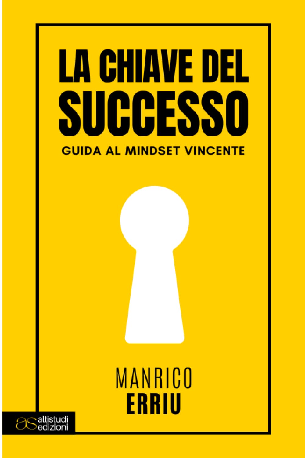 LA CHIAVE DEL SUCCESSO. Guida al Mindset Vincente. Raggiungere il successo nella vita personale e negli affari.: Tecniche di mentalità vincente: Come ... più soldi e raggiungere gli obiettivi.