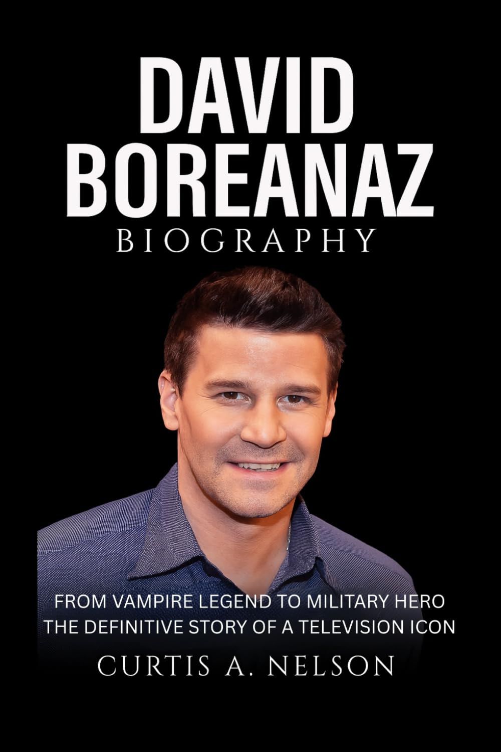 David Boreanaz Biography: From Vampire Legend to Military Hero The Definitive Story of a Television Icon