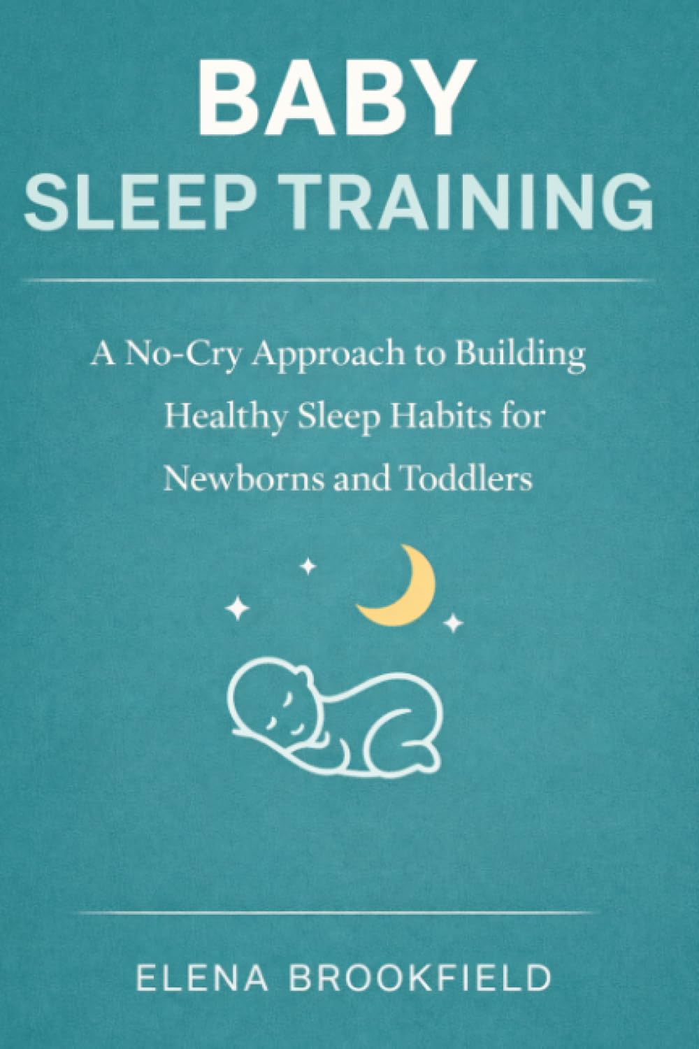 Baby Sleep Training: A No-Cry Approach to Building Healthy Sleep Habits for Newborns and Toddlers