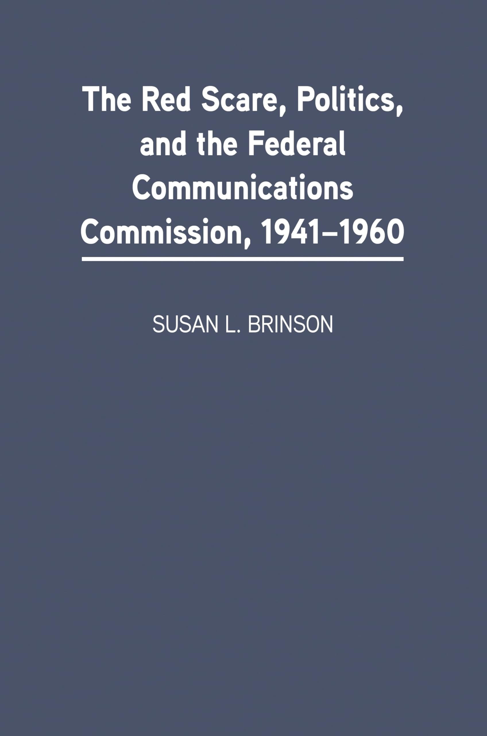 The Red Scare, Poltics, and the Federal Communications Commission, 1941-1960