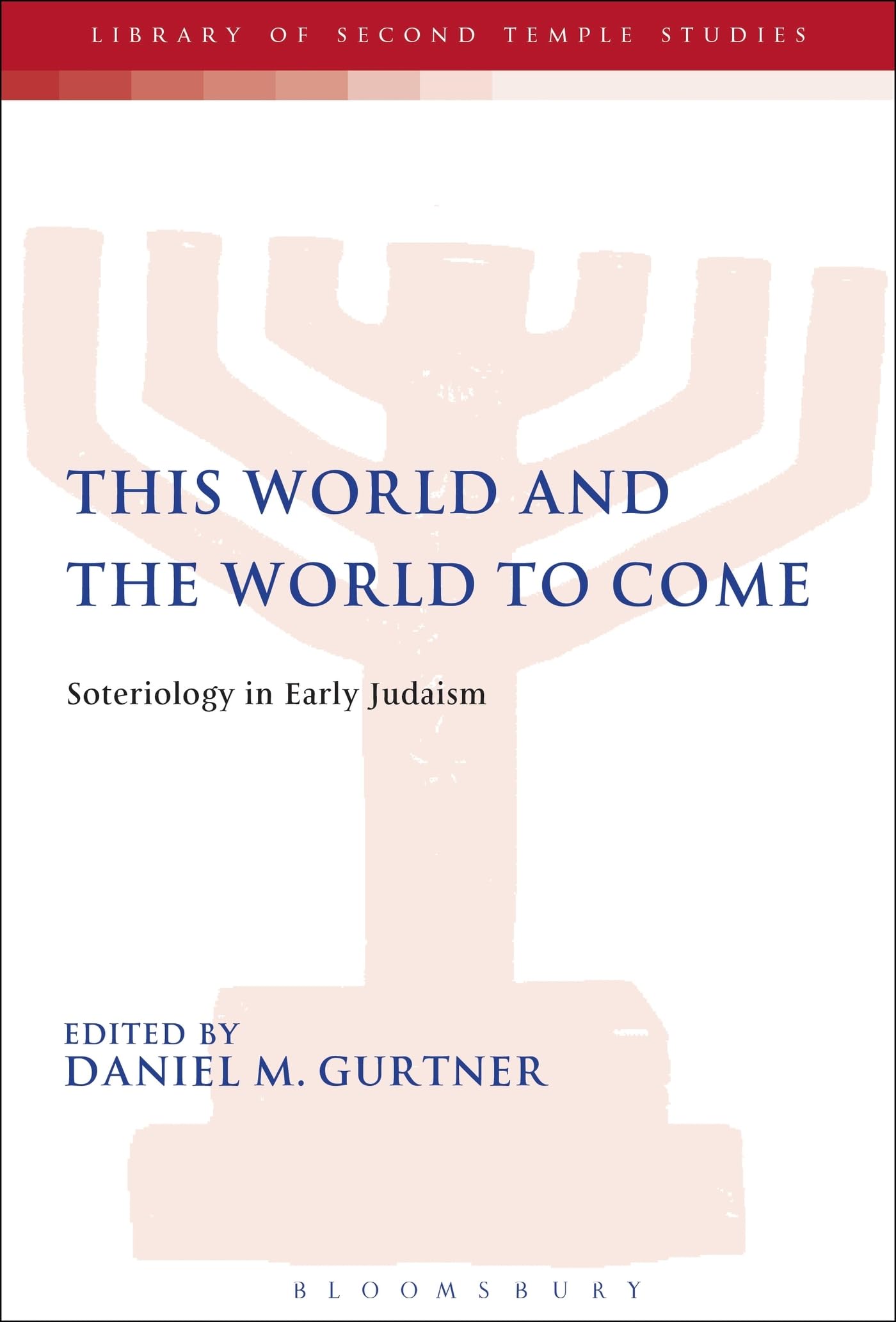 This World and the World to Come: Soteriology in Early Judaism: 74 (The Library of Second Temple Studies)