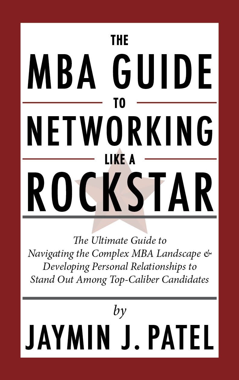 The MBA Guide to Networking Like a Rockstar: The Ultimate Guide to Navigating the Complex MBA Landscape & Developing Personal Relationships to Stand Out Among Top-Caliber Candidates