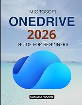 Microsoft OneDrive 2026 Guide for Beginners: Master Cloud Storage File Sync Security Backup And Collaboration For Everyday Productivity Across All Devices And Skill Levels