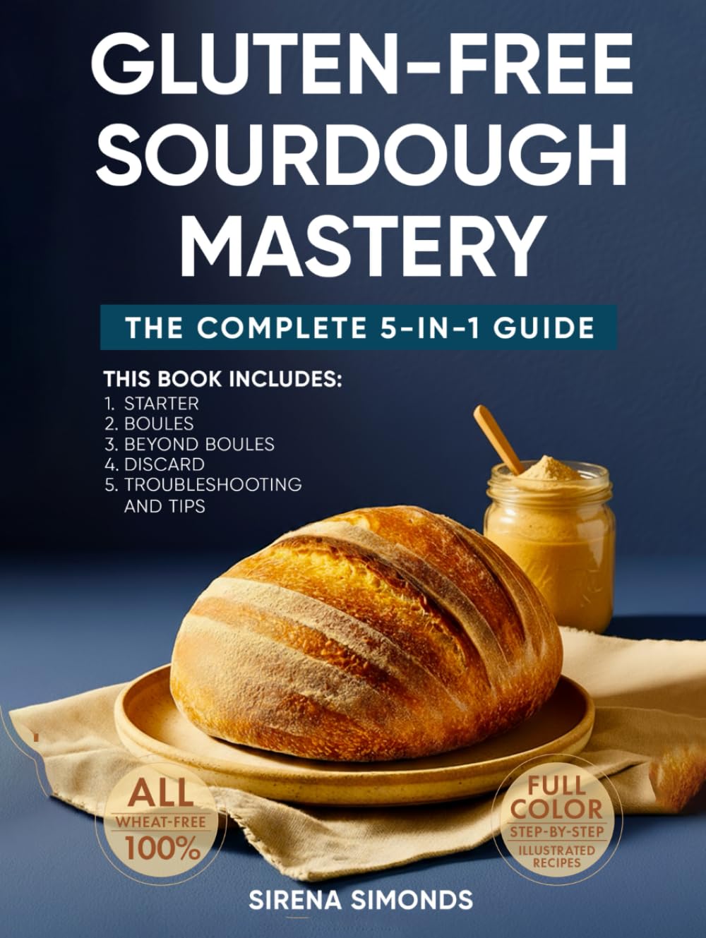 Gluten-Free Sourdough Mastery: The Complete 5-in-1 Guide to Starters, Breads, Desserts, Discards & Baking Success