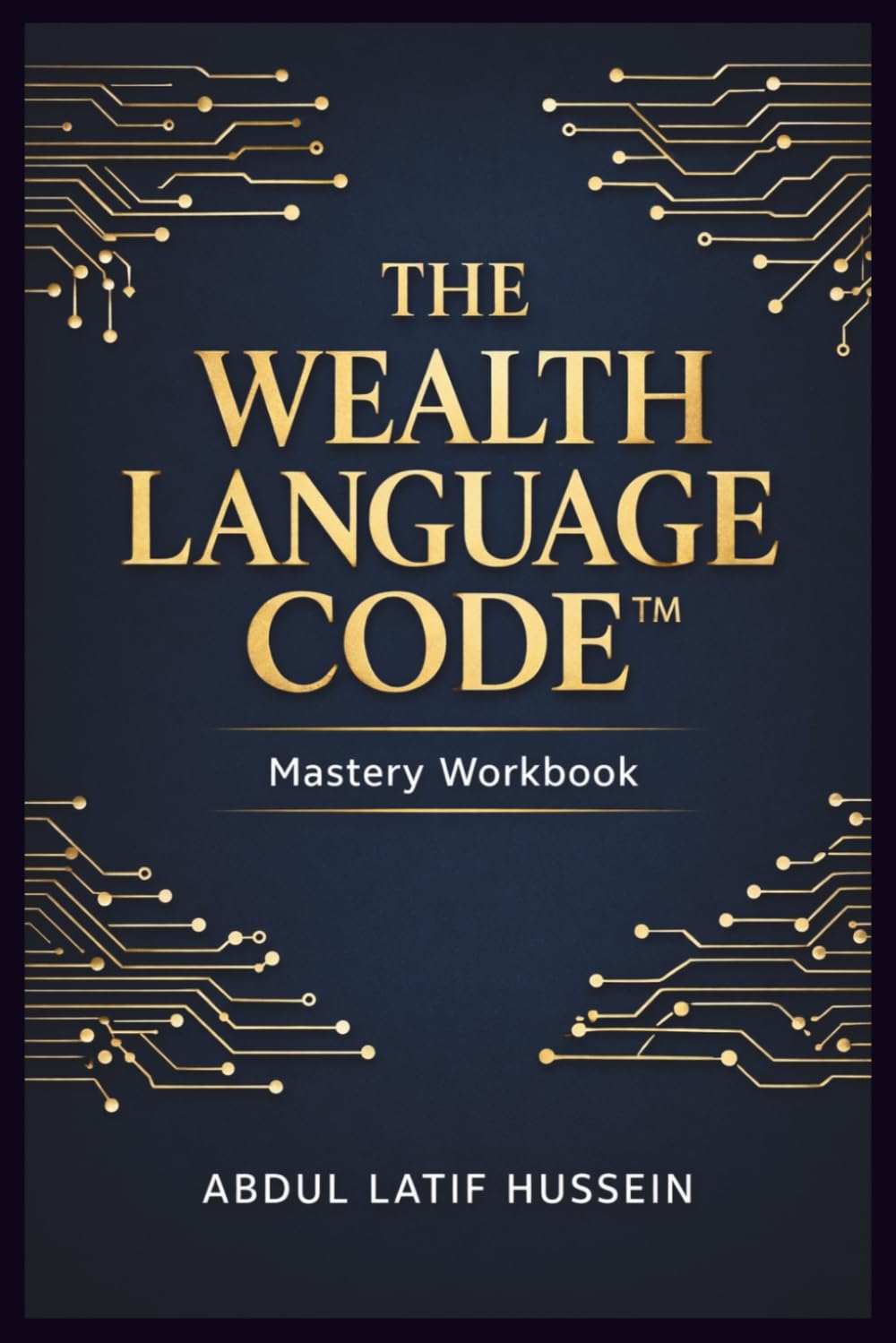THE WEALTH LANGUAGE CODE™: A Step-by-Step Guide to Changing Your Money Thinking, Building Income Streams, and Achieving Financial Freedom (Wealth Building System): Mastery Workbook