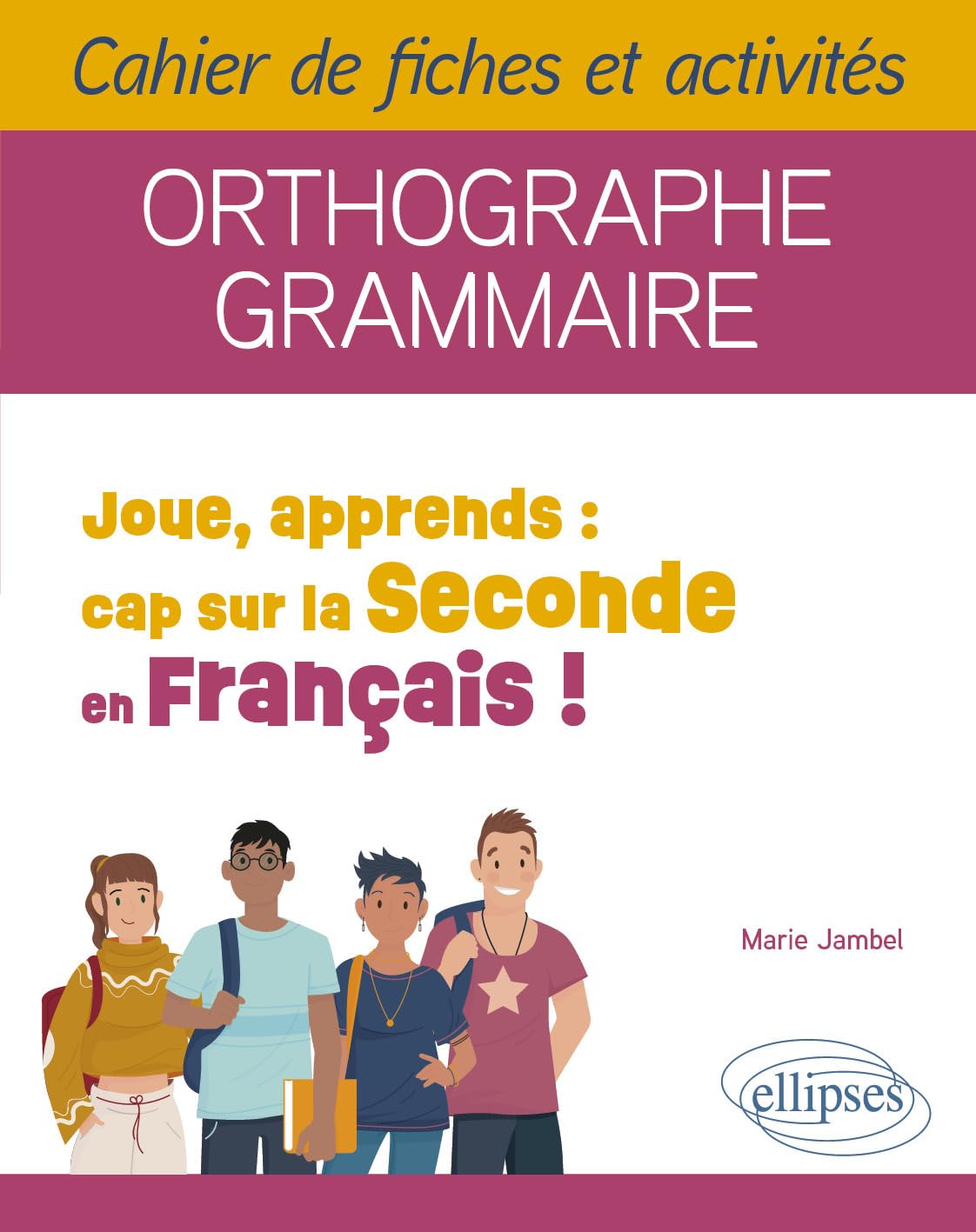 Joue, apprends : cap sur la Seconde en Français !: Cahier de fiches et activités. Orthographe, Grammaire.