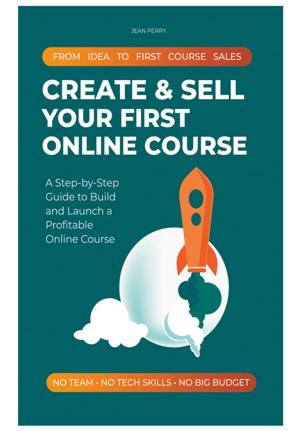 CREATE & SELL YOUR FIRST ONLINE COURSE: A Step-by-Step Guide to Build and Launch a Profitable Online Course. From Idea to First Course Sales. No Team, No Tech Skills, No Big Budget