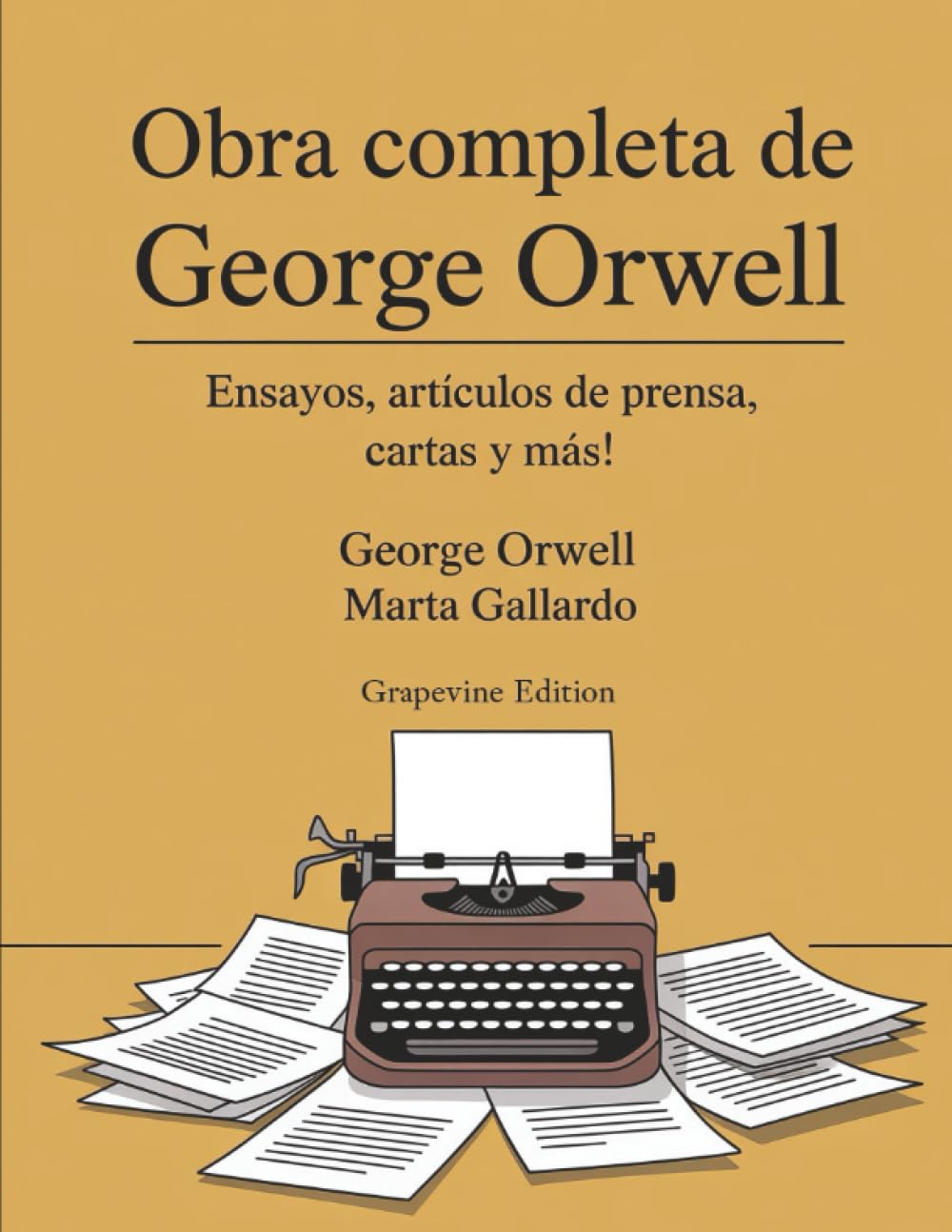 Obra completa de George Orwell: Ensayos, artículos de prensa, cartas y más! (Grapevine edition)