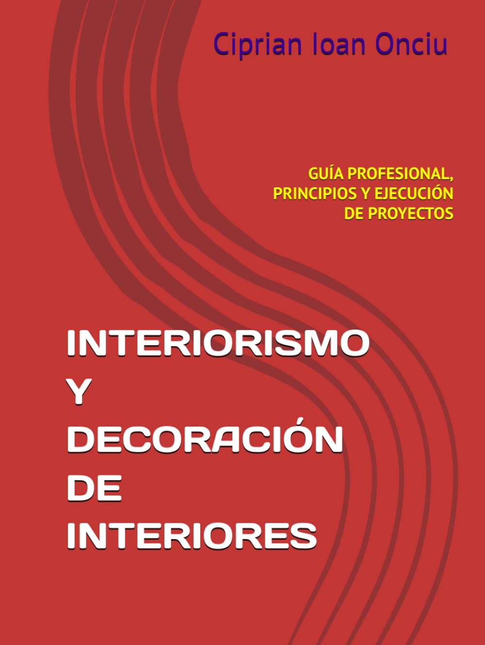 INTERIORISMO Y DECORACIÓN DE INTERIORES: GUÍA PROFESIONAL, PRINCIPIOS Y EJECUCIÓN DE PROYECTOS