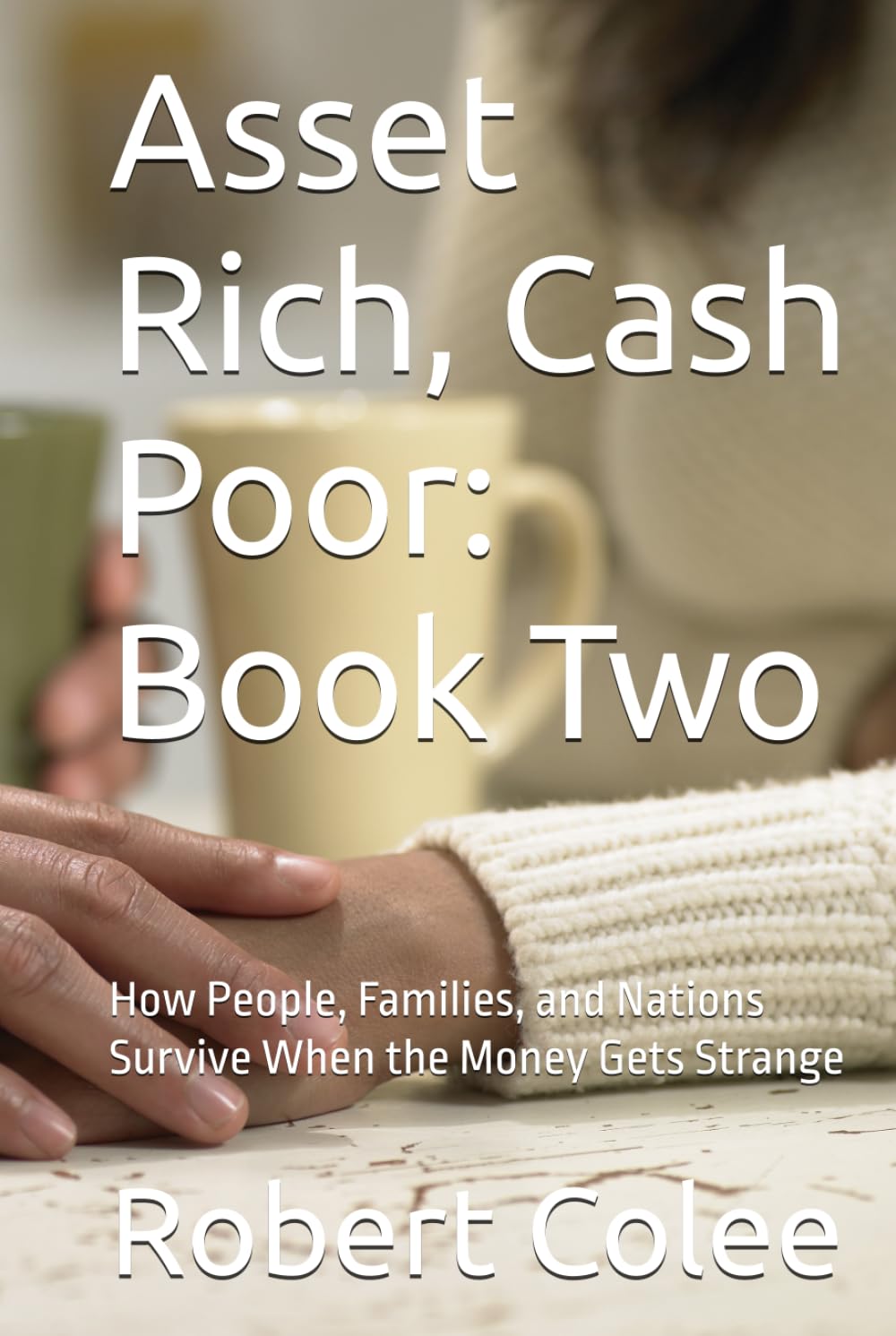 Asset Rich, Cash Poor: Book Two: How People, Families, and Nations Survive When the Money Gets Strange