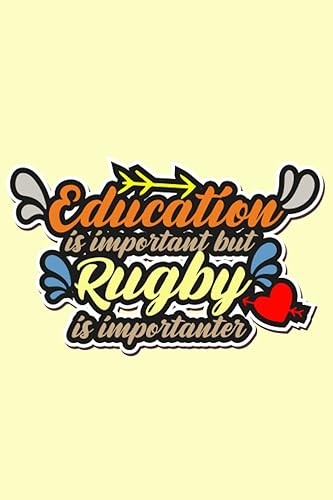 Education Is Important But Rugby Is Importanter: funny Gift Idea For Rugby Lovers , For Friends, Boys, Teens, Girls, Men, women and Students, ("6x9", 120 pages)