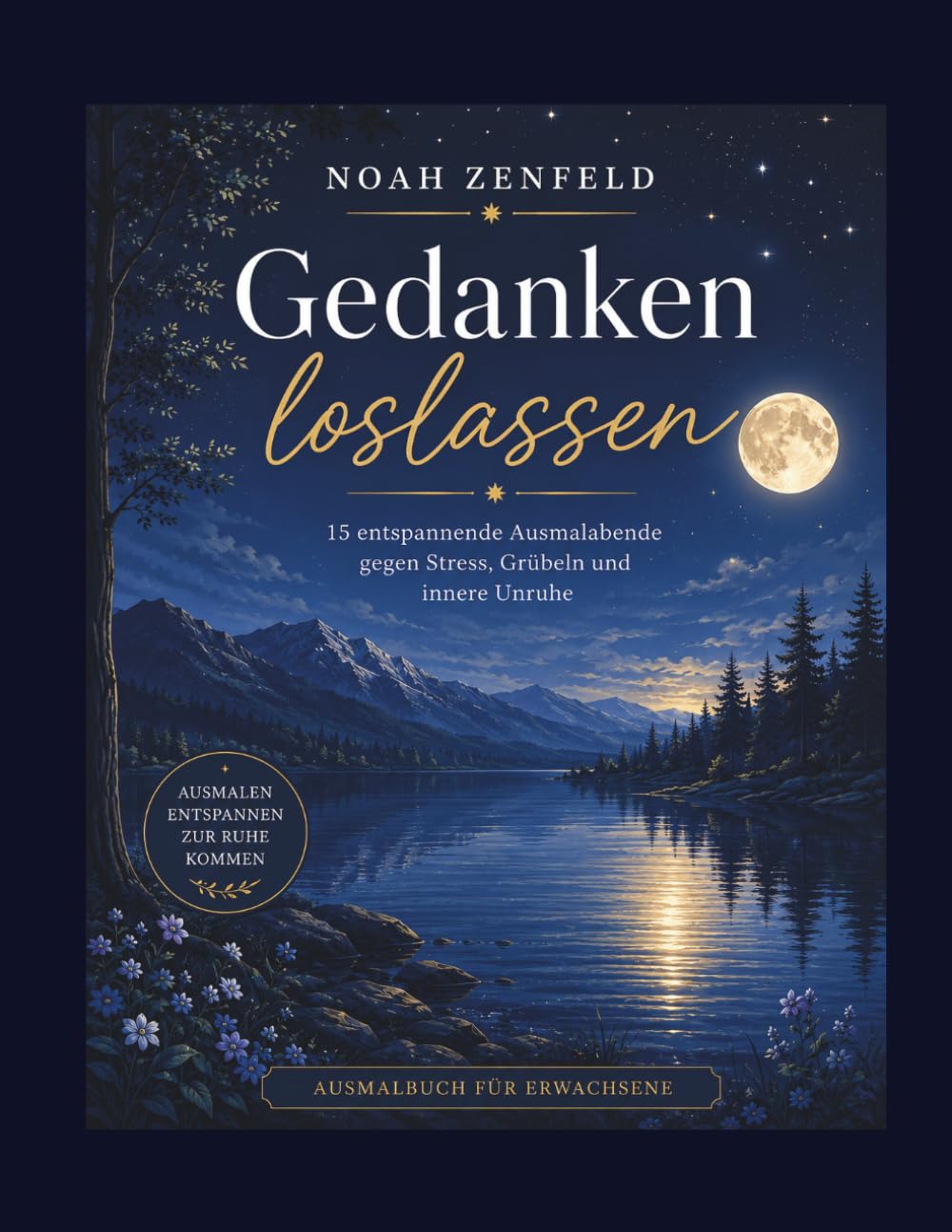 Gedanken loslassen: 15 entspannende Ausmalabende gegen Stress, Grübeln und innere Unruhe (Ruhige stressfreie Abende mit Noah Zenfeld)
