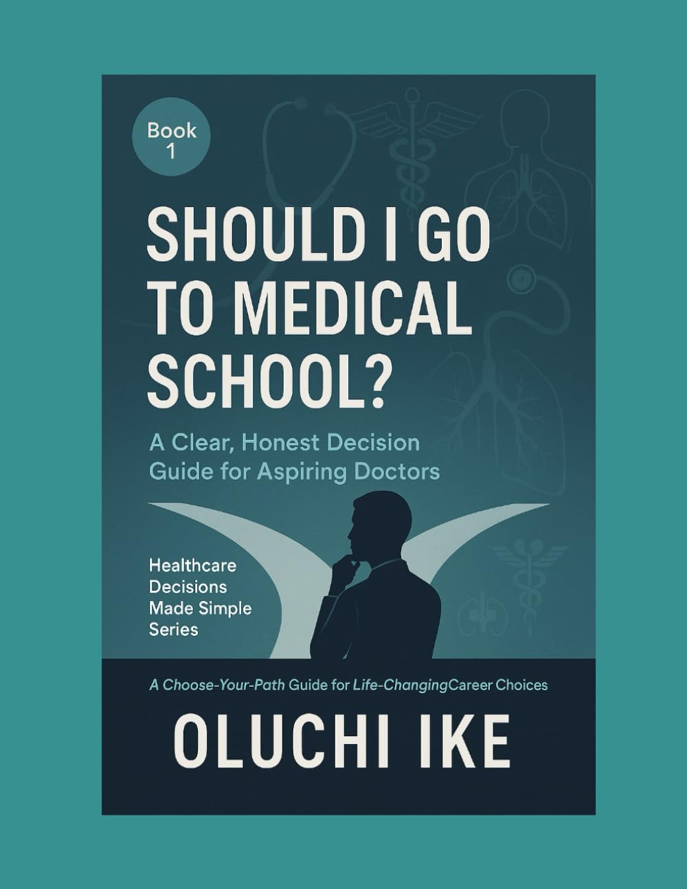 Should I Go to Medical School?: A Clear, Honest Decision Guide for Aspiring Doctors: 1 (Healthcare Decisions Made Simple: A Choose-Your-Path Guide for Life-Changing Career Choices)