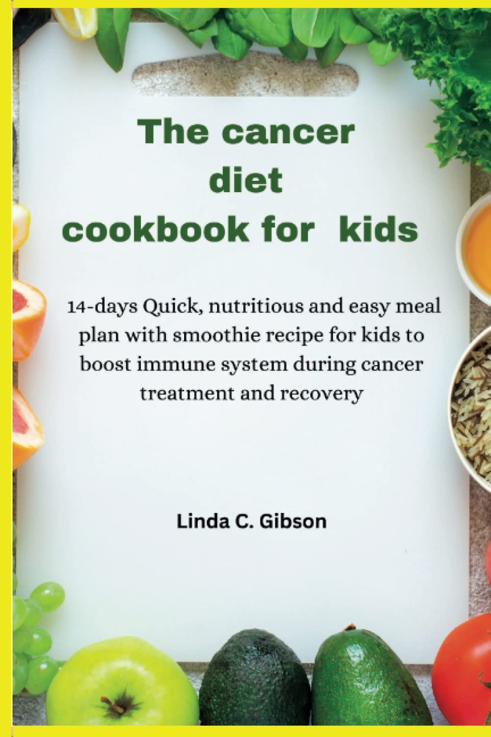 The cancer diet cookbook for kids: 14-days quick, nutritious and easy meal plan with smoothie recipe for kids to boost immune system during cancer treatment and recovery