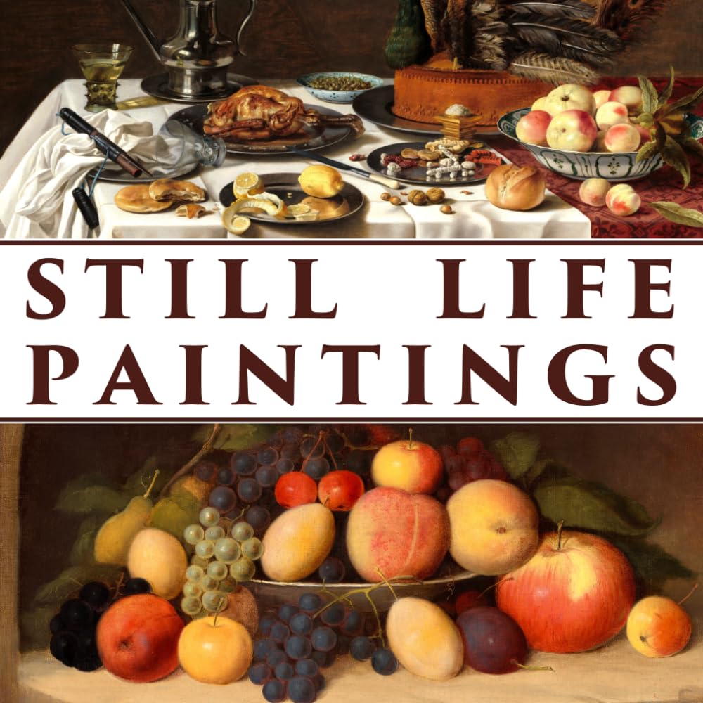 Still Life Paintings: From 16th to 19th Century | Art Book | Coffee table book | Premium Quality Still Life Paintings Collection      Paperback – January 1, 2026