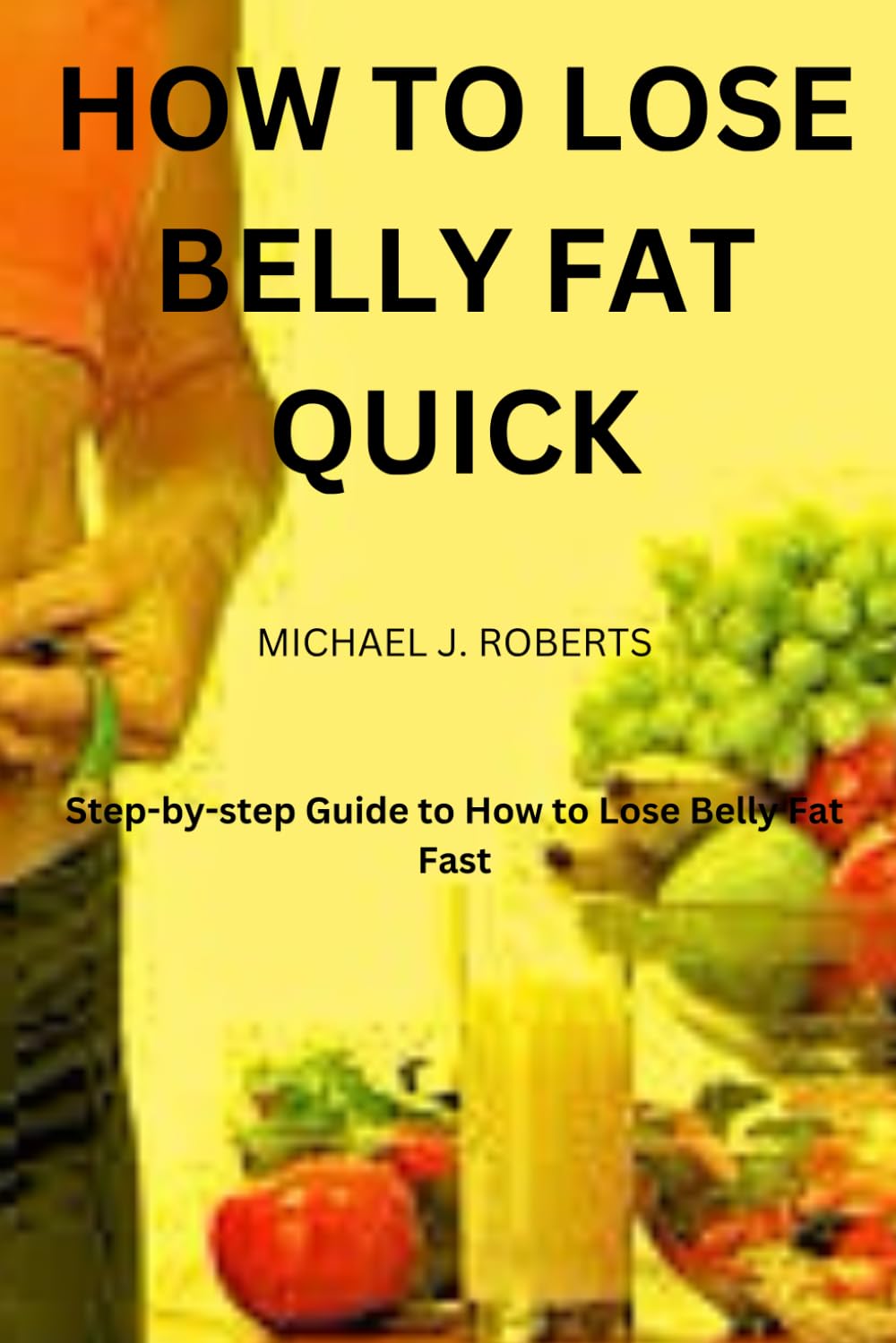 HOW TO LOSE BELLY FAT QUICK: Step-by-step Guide to How to Lose Tummy Fat Fast For Women & Men