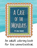 A Case of the Mondays: An adult coloring book for your unmotivated side.