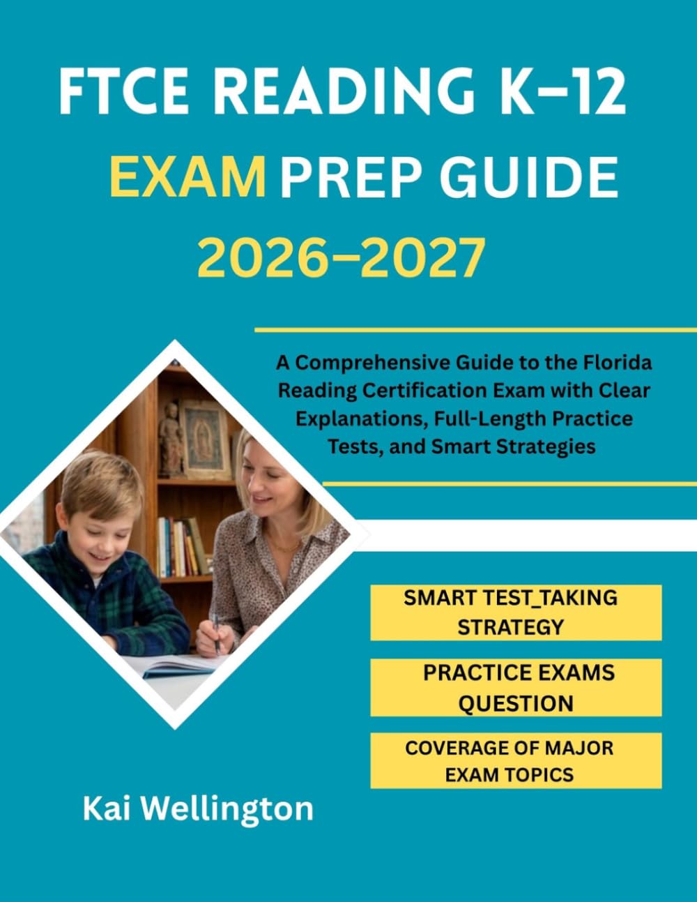 FTCE Reading K–12 Exam Prep 2026–2027: A Comprehensive Guide to the Florida Reading Certification Exam with Clear Explanations, Full-Length Practice Tests, and Smart Strategies