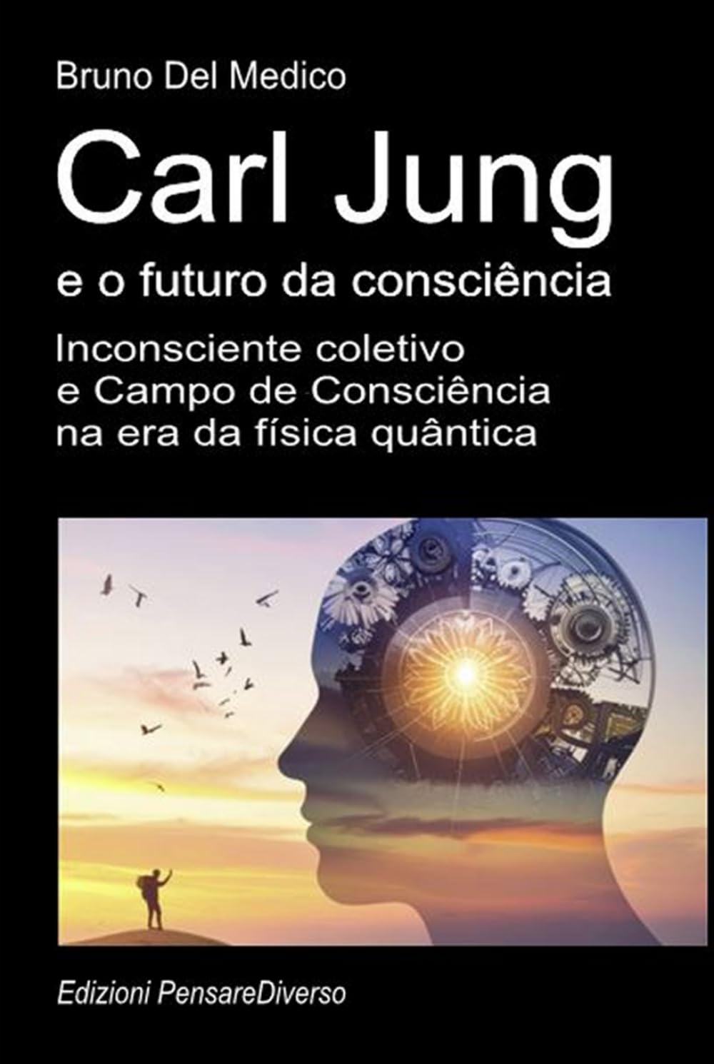 Carl Jung e o futuro da consciência: Inconsciente coletivo e Campo de Consciência na era da física quântica. ((POR) Física Quântica e Metafísica. Publicações de Bruno Del Medico em português.)
