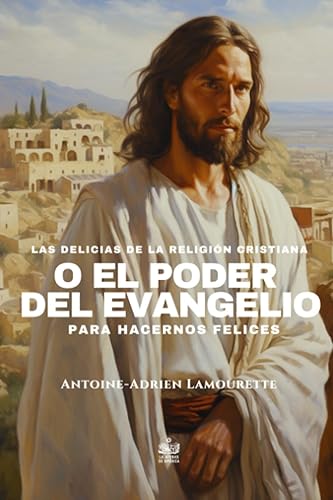 Las delicias de la religión cristiana, o el poder del Evangelio para hacernos felices (Spanish Edition)