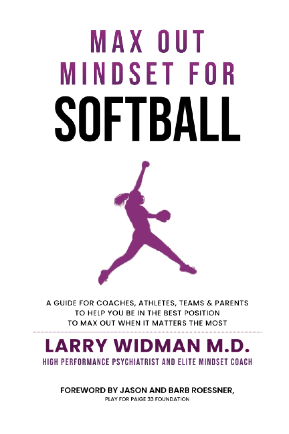 Max Out Mindset For Softball: A Guide For Coaches, Athletes, Teams and Parents To Help You Be In The Best Position To Max Out When It Matters The Most