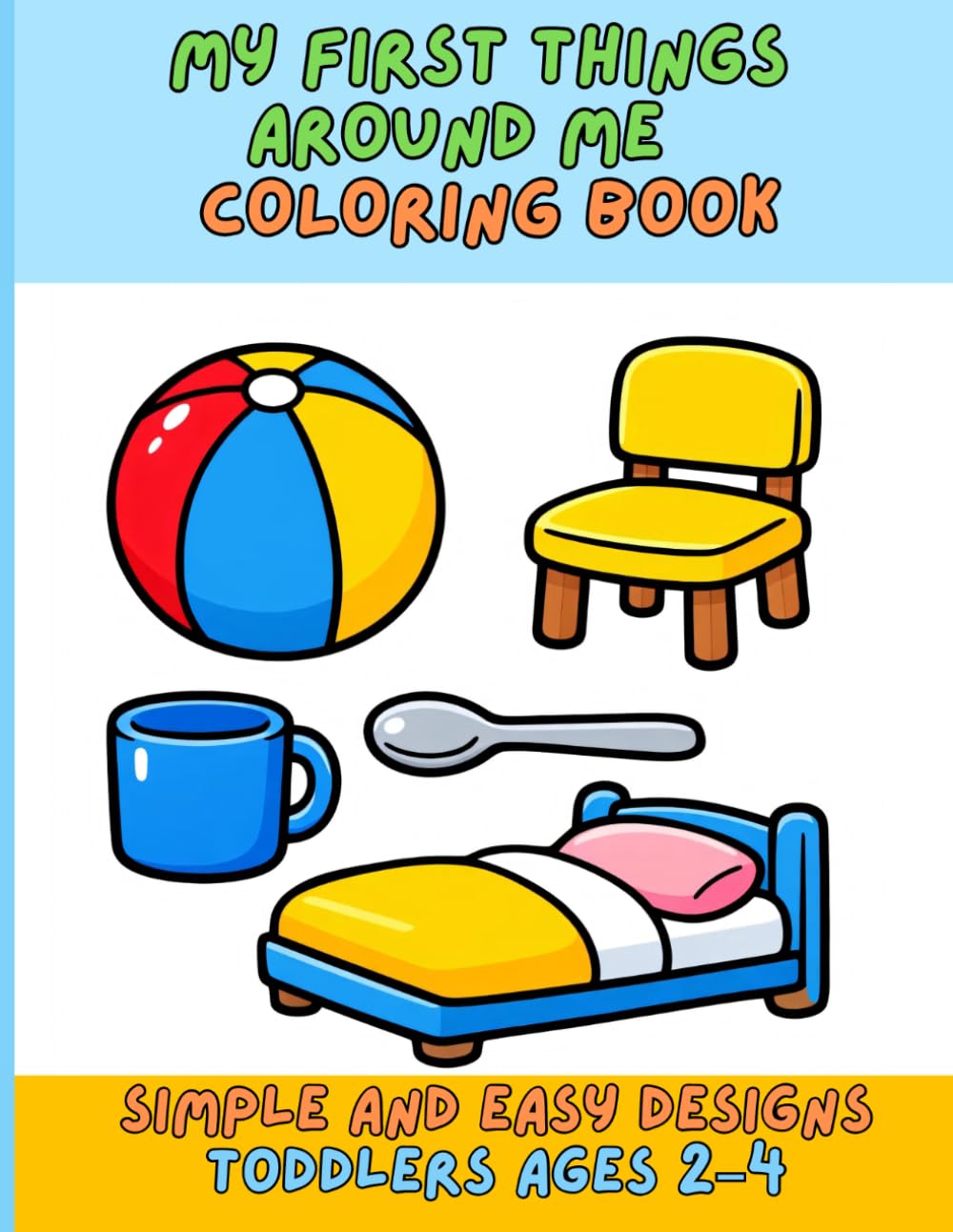 My First Things Around Me Coloring Book: Simple and Easy Designs for Toddlers Ages 2 – 4