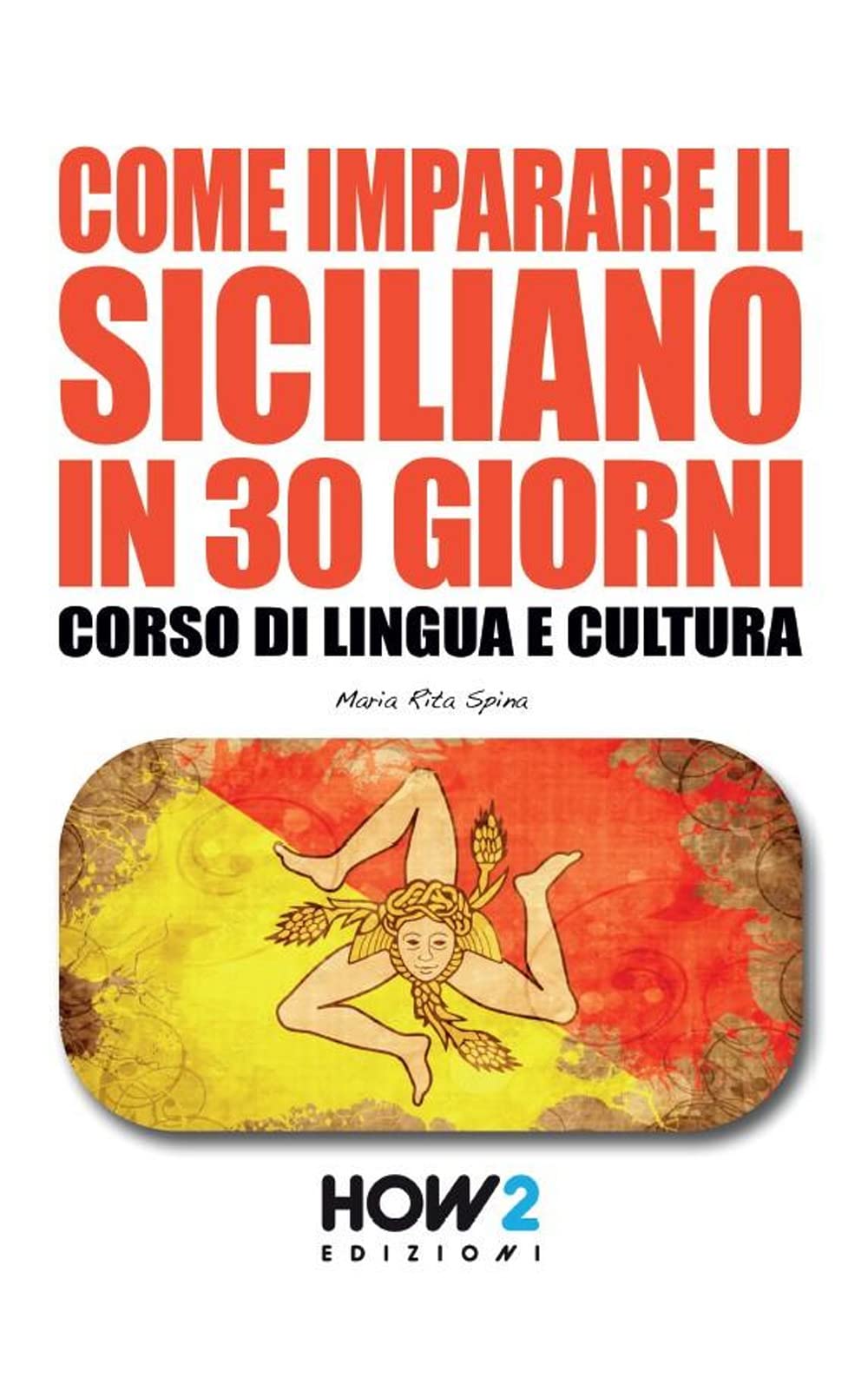 COME IMPARARE IL SICILIANO IN 30 GIORNI: Corso di Lingua e Cultura