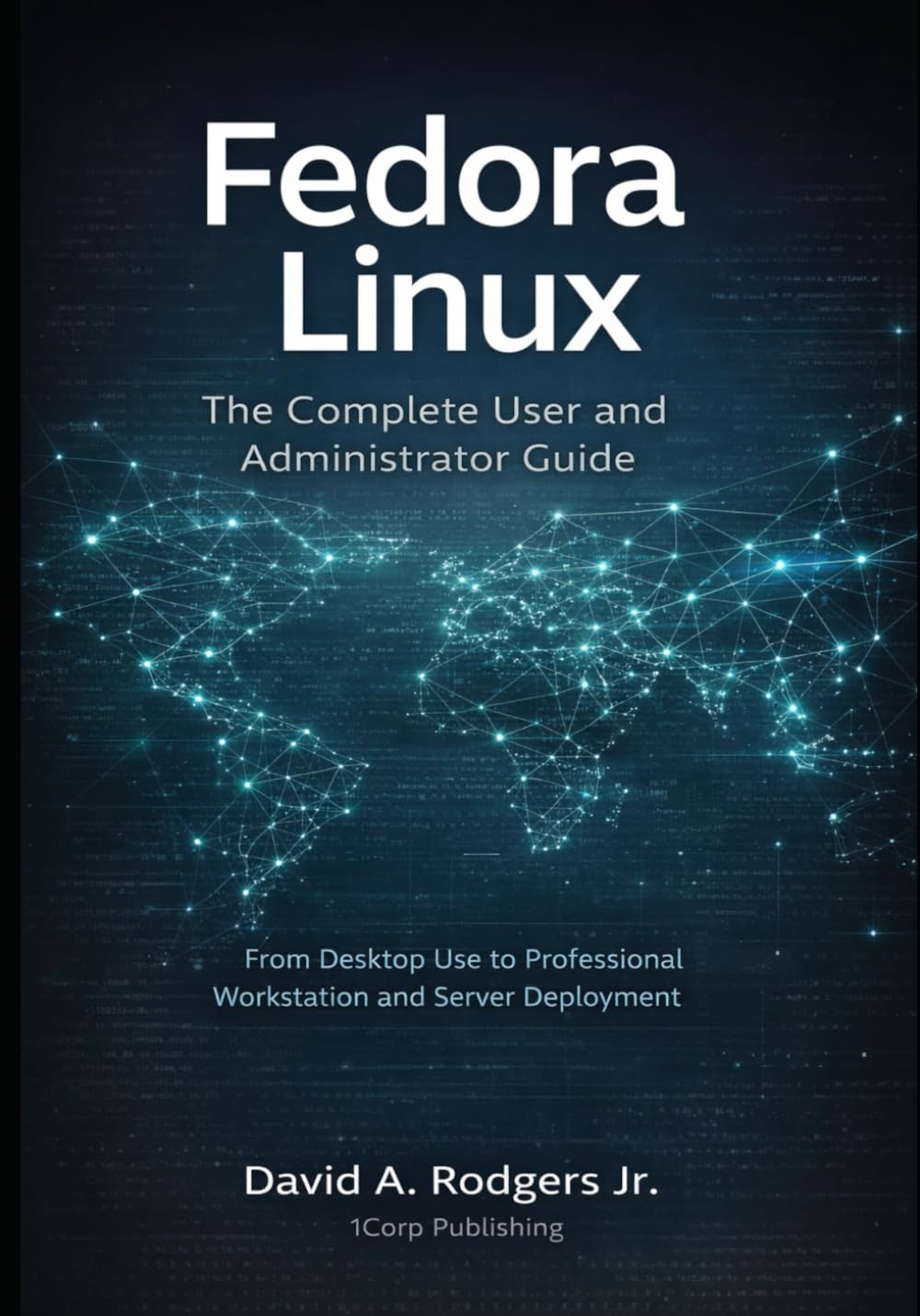 Fedora Linux: The Complete User and Administrator Guide: From Desktop Use to Professional Workstation and Server Deployment (The Modern Linux Mastery Series)