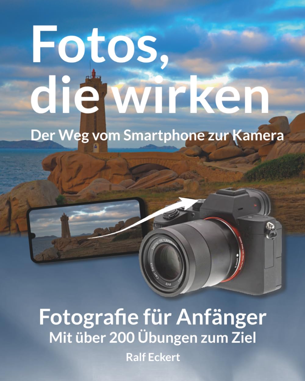 Fotos, die wirken - Fotografieren lernen für Anfänger - Über 200 Übungen vom Smartphone zur Systemkamera: Das Praxisbuch für bessere Fotos - ... verstehen und Kameratechnik einfach erklärt
