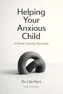 Helping Your Anxious Child: A Parent’s Step-by-Step Guide (Calm Mind Book 13)