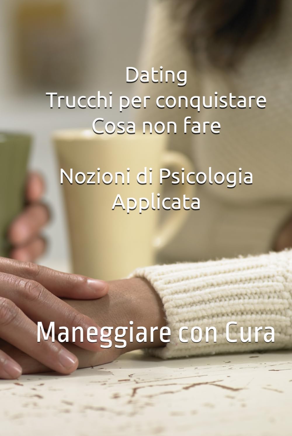 Siti Dating - Trucchi per conquistare - Cosa non fare: Nozioni di psicologia applicata - Maneggiare con cura