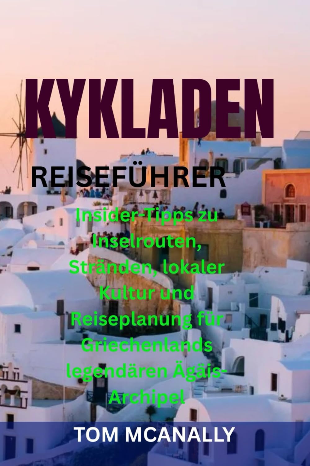 KYKLADEN REISEFÜHRER: Insider-Tipps zu Inselrouten, Stränden, lokaler Kultur und Reiseplanung für Griechenlands legendären Ägäis-Archipel