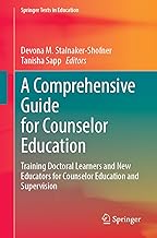 A Comprehensive Guide for Counselor Education: Training Doctoral Learners and New Educators for Counselor Education and Supervision (Springer Texts in Education)