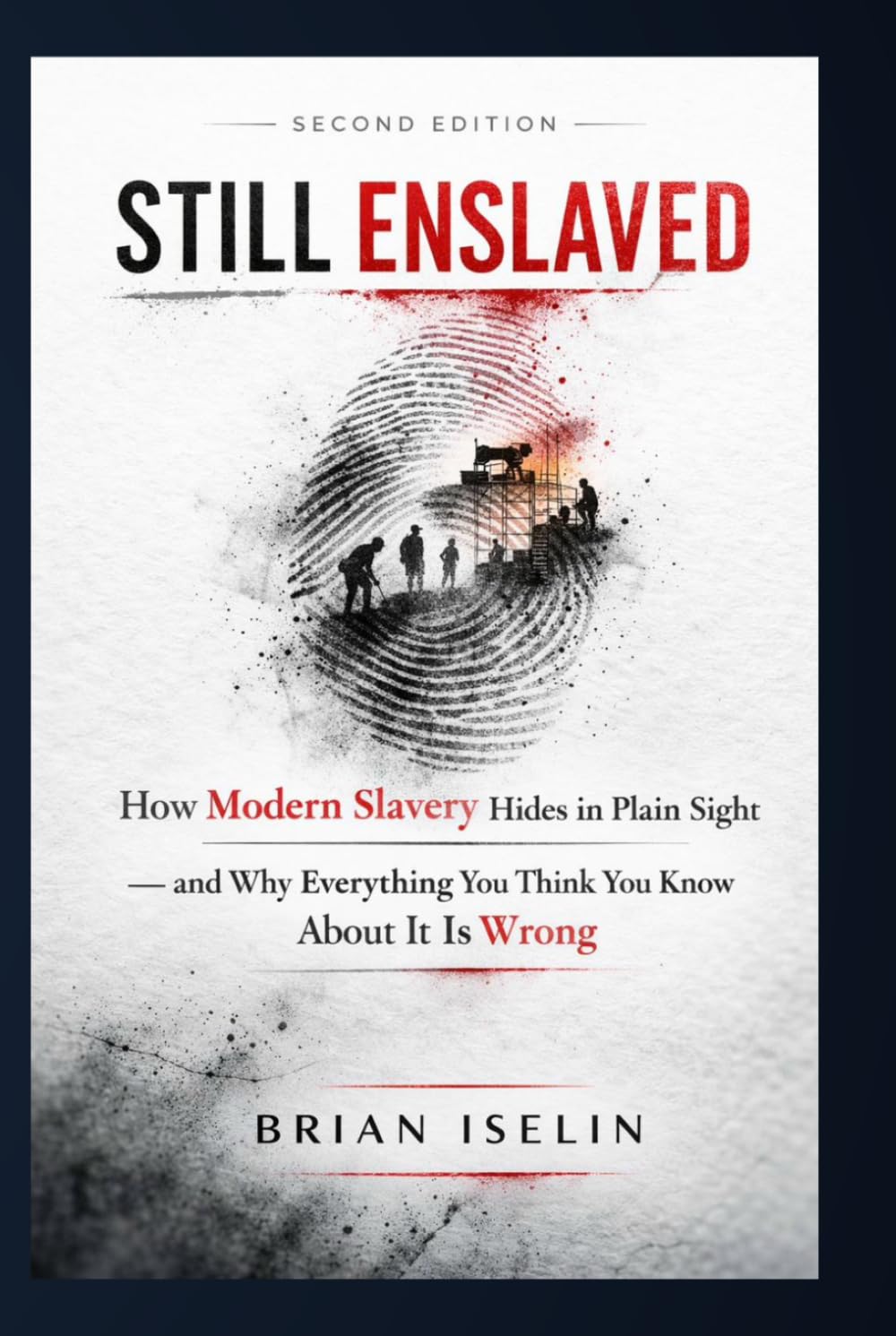 Still Enslaved: How Modern Slavery Hides in Plain Sight — and Why Everything You Think You Know About It Is Wrong