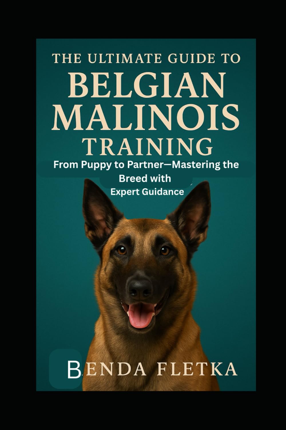 The Ultimate Guide To Belgian Malinois Training: From Puppy to Partner – Mastering the Breed with Expert Guidance