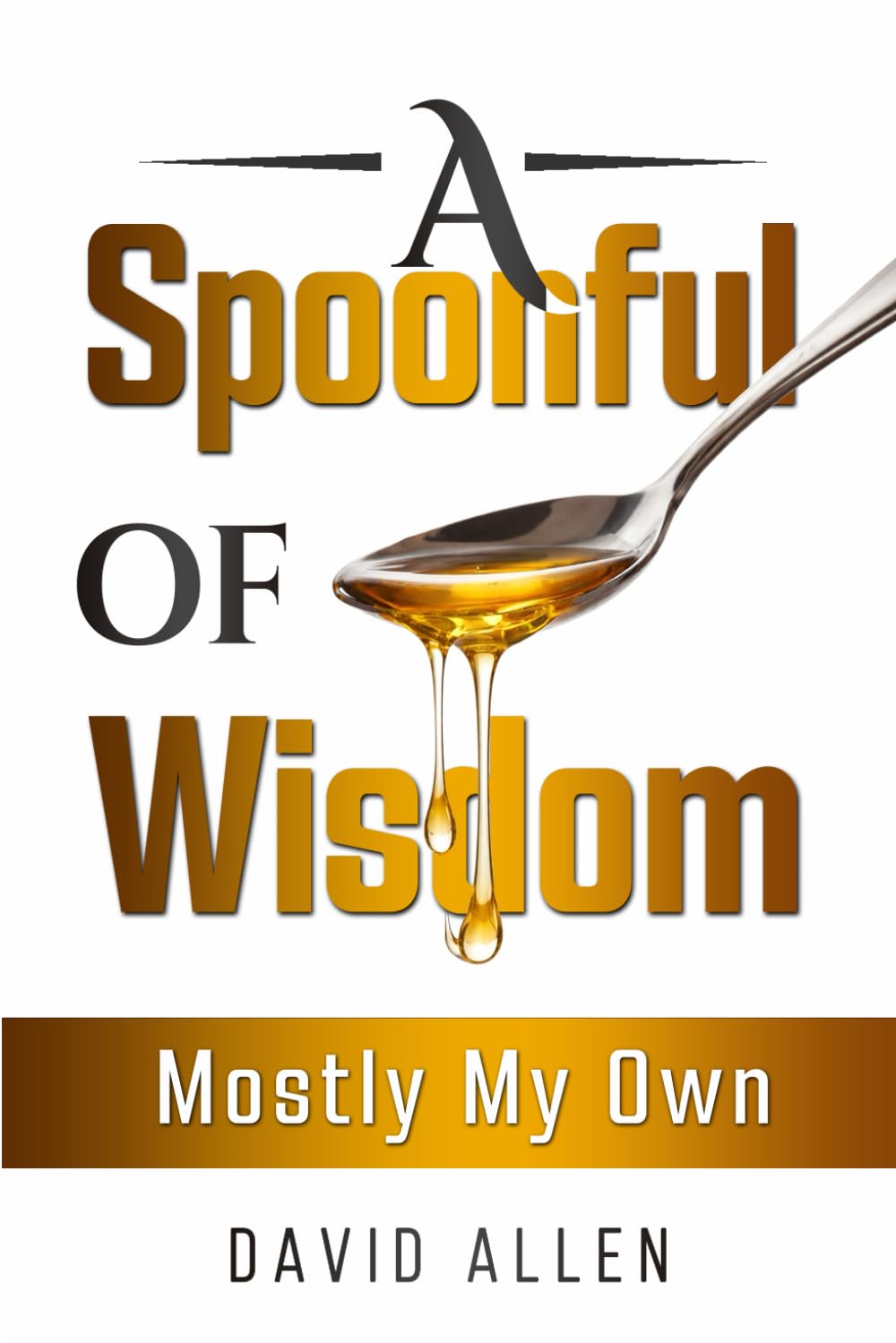 A Spoonful of Wisdom: Mostly My Own