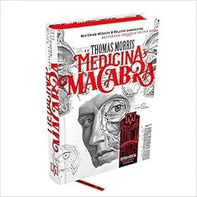 MEDICINA MACABRA VOL. 1 - CASOS ARREPIANTES, CONSTRANGEDORES E DIVERTIDOS DA MEDICINA