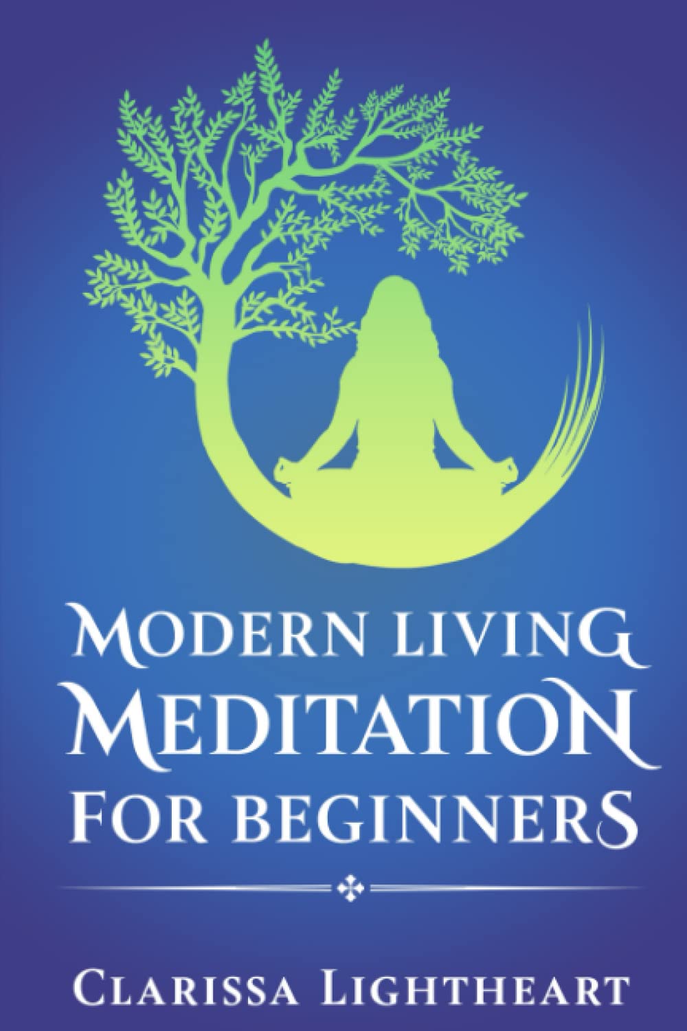 Modern Living Meditation for Beginners: A Practical Guide to a Calmer and Happier You