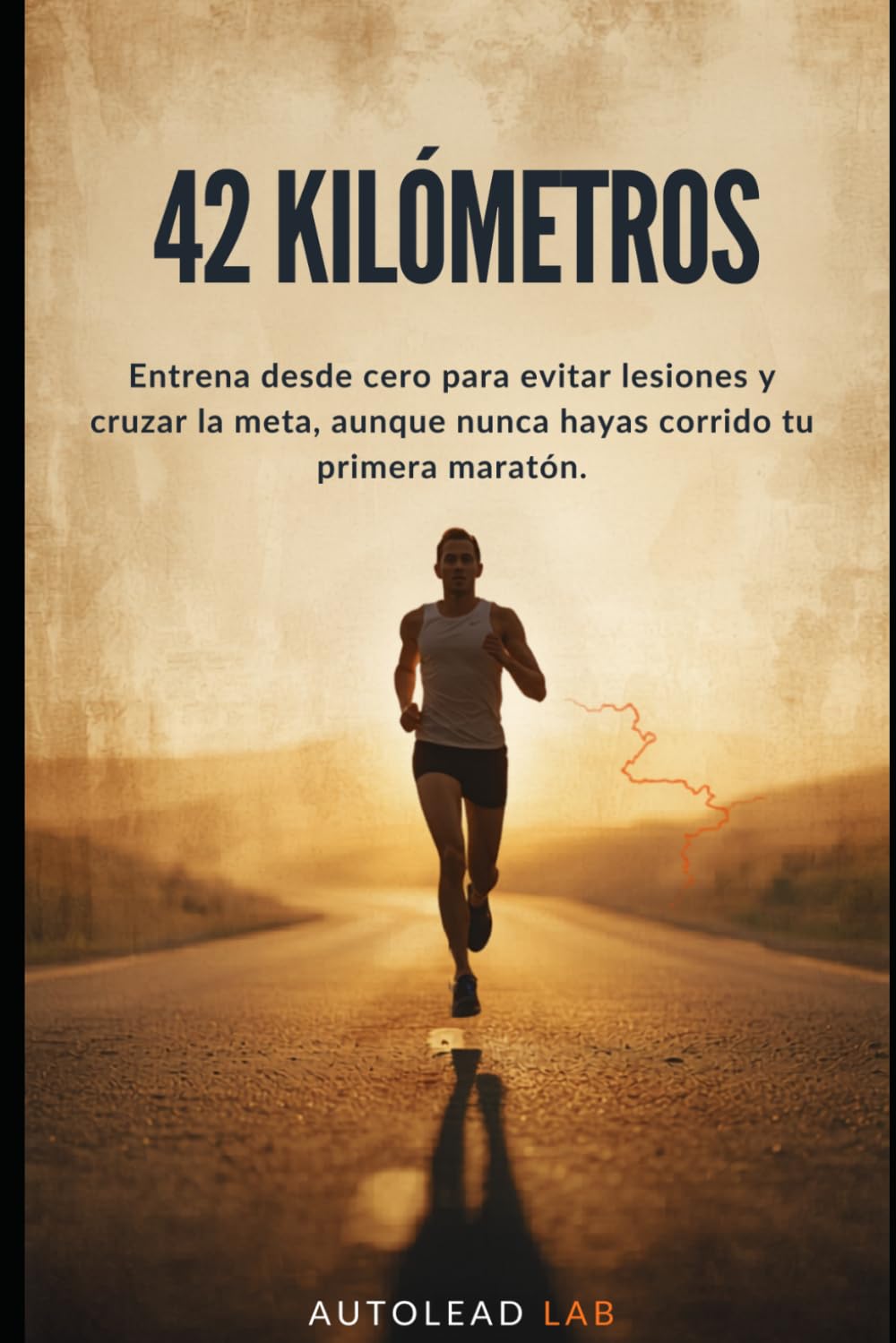 42 Kilómetros: La Guía Realista para Correr tu Primera Maratón: Entrena desde cero, evita lesiones y cruza la meta aunque nunca hayas corrido más de 5K
