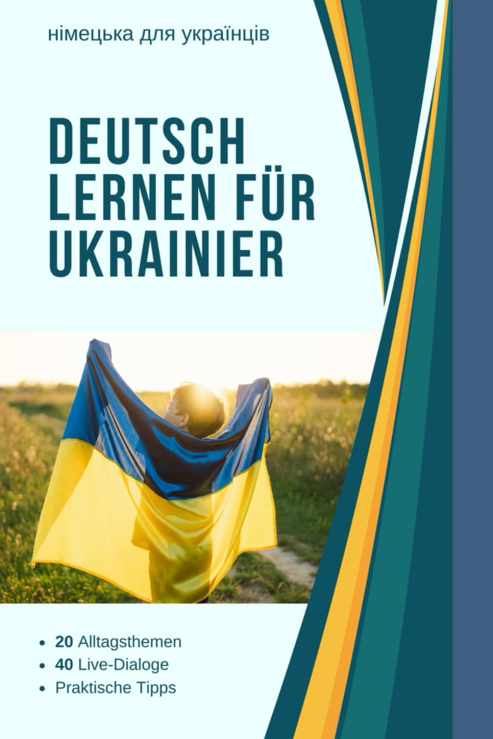 Deutsch lernen für Ukrainer: Німецька для українців: Alltag Deutsch mit 20 Themen, 40 Dialogen, ukrainischer Erklärung und praktischen Lebenstipps