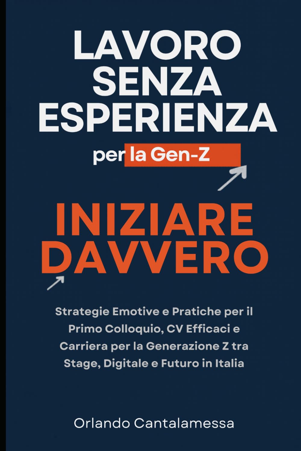 Lavoro Senza Esperienza per la Gen-Z: Iniziare Davvero: Strategie Emotive e Pratiche per il Primo Colloquio, CV Efficaci e Carriera per la Generazione Z tra Stage, Digitale e Futuro in Italia