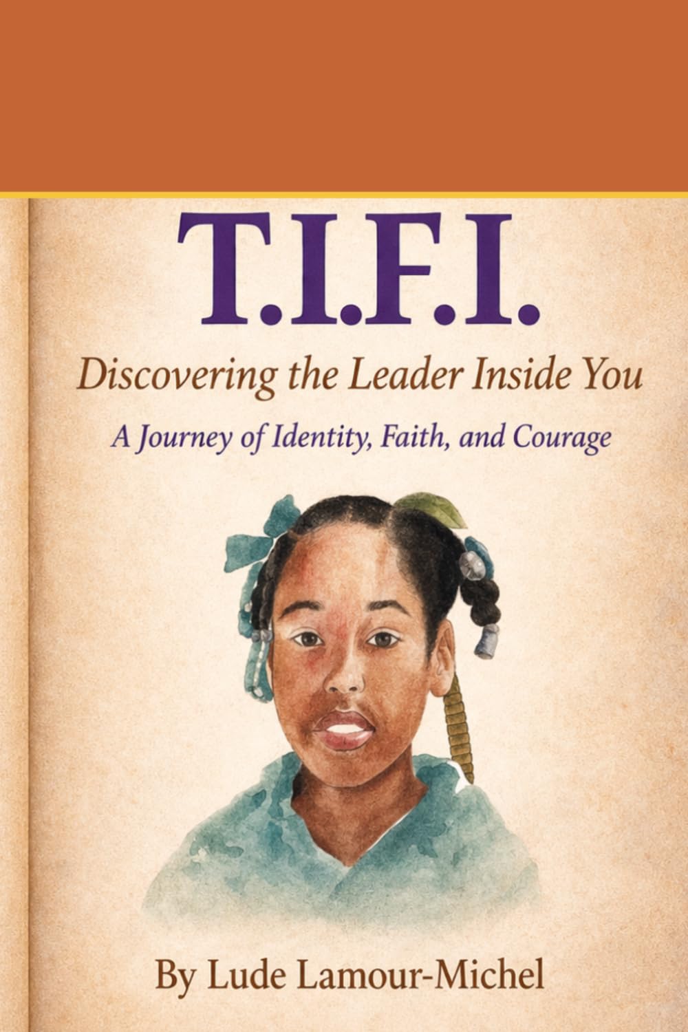 T.I.F.I.: Discovering the Leader Inside You: A Journey of Identity, Faith, and Courage