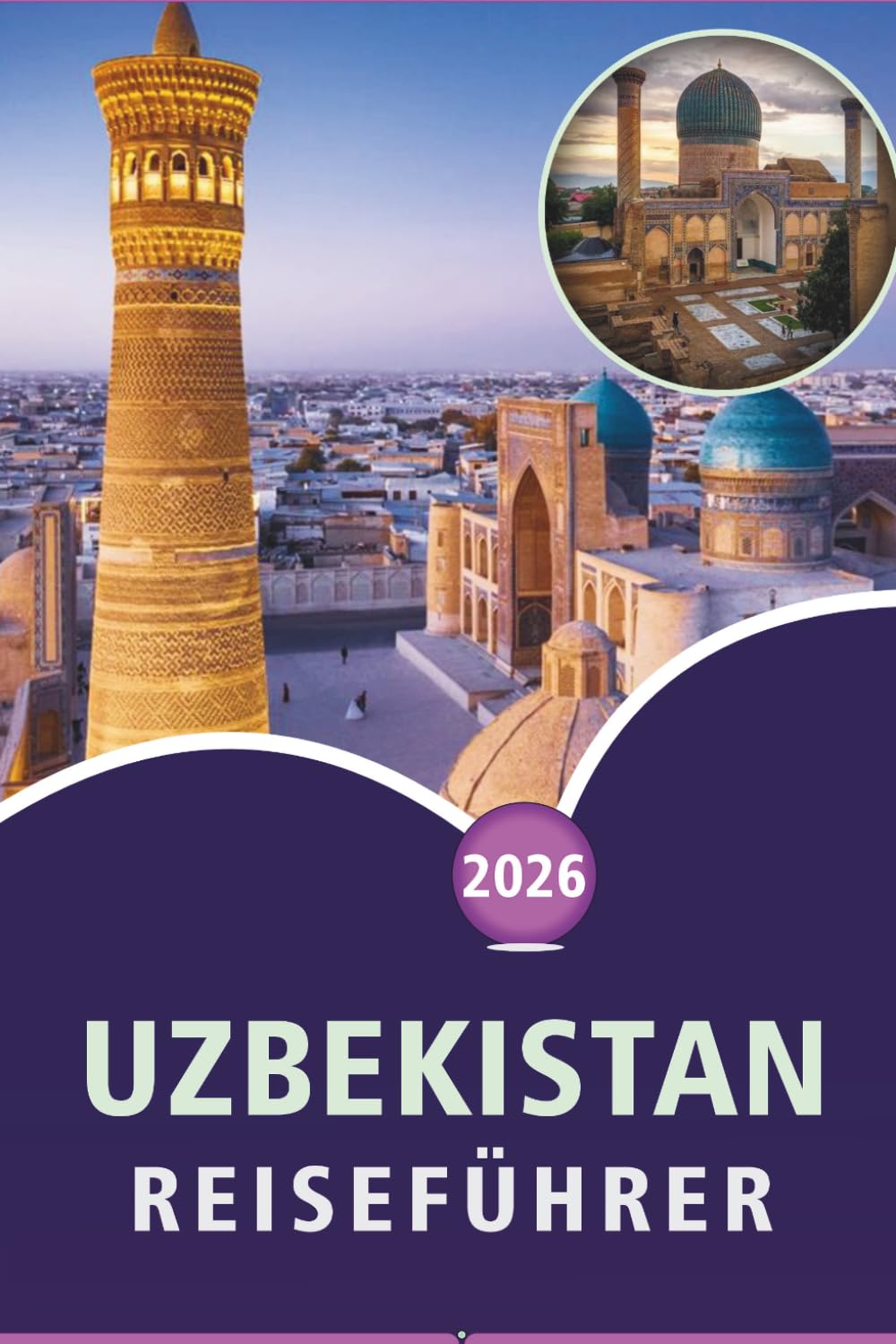 USBEKISTAN REISEFÜHRER 2026: Entdecken Sie die historischen Städte Zentralasiens, malerische Landschaften, Sehenswürdigkeiten, lokale Küche, Karten, ... und praktische Tipps für jeden Reisenden.