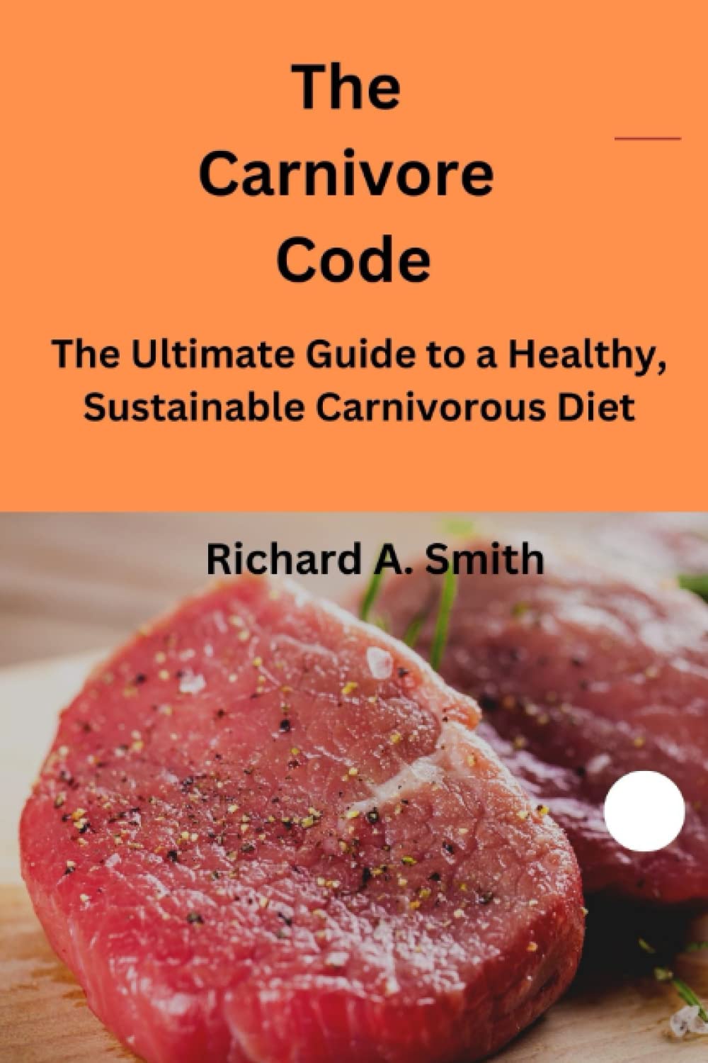 The Carnivore Code: The Ultimate Guide to a Healthy, Sustainable Carnivorous Diet