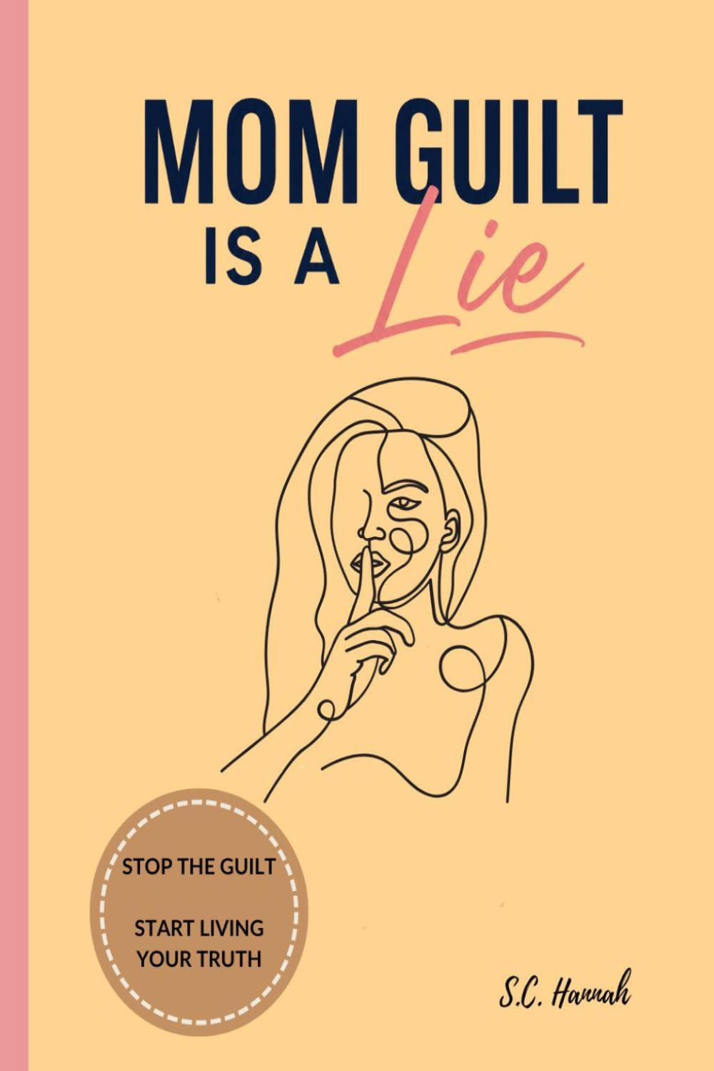 Mom Guilt Is a Lie: Breaking Free from Shame, Expectations, and the Pressure to Be Perfect